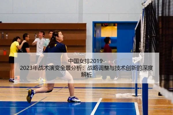 中国女排2019-2023年战术演变全景分析：战略调整与技术创新的深度解析